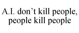 A.I. DON'T KILL PEOPLE, PEOPLE KILL PEOPLE trademark
