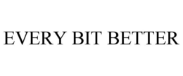 EVERY BIT BETTER trademark