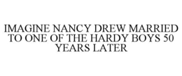 IMAGINE NANCY DREW MARRIED TO ONE OF THE HARDY BOYS 50 YEARS LATER trademark