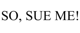SO, SUE ME! trademark
