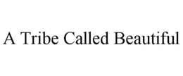 A TRIBE CALLED BEAUTIFUL trademark