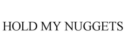 HOLD MY NUGGETS trademark