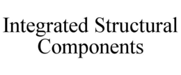 INTEGRATED STRUCTURAL COMPONENTS trademark