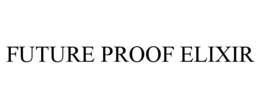 FUTURE PROOF ELIXIR trademark