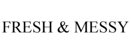 FRESH & MESSY trademark