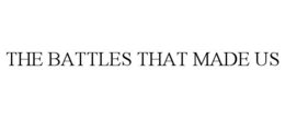 THE BATTLES THAT MADE US trademark