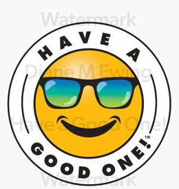 PHRASE "HAVE A GOOD ONE!" PRESENTED IN ALL BLACK CAPITAL LETTERS IN A CIRCLE WITH THE WORDS "HAVE A" AT THE TOP PORTION OF THE CIRCLE AND "GOOD ONE!" AT THE BOTTOM PORTION OF THE CIRCLE. THERE IS ALSO A SLIGHT ROUNDED LINE TO THE LEFT AND RIGHT OF THE FACE. THE ROUNDED LINE IS IN THE WHITE SECTION WHICH SEPARATES THE "HAVE A" AT THE TOP OF THE CIRCLE AND THE "GOOD ONE!" AT THE BOTTOM OF THE CIRCLE. trademark