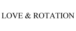LOVE & ROTATION trademark