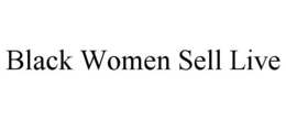 BLACK WOMEN SELL LIVE trademark