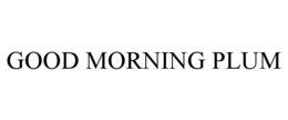 GOOD MORNING PLUM trademark
