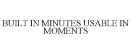 BUILT IN MINUTES USABLE IN MOMENTS trademark