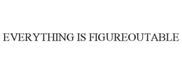 EVERYTHING IS FIGUREOUTABLE trademark
