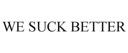 WE SUCK BETTER trademark