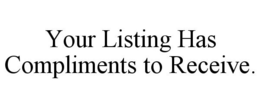 YOUR LISTING HAS COMPLIMENTS TO RECEIVE. trademark