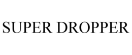 SUPER DROPPER trademark