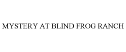 MYSTERY AT BLIND FROG RANCH trademark