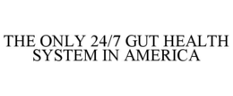 THE ONLY 24/7 GUT HEALTH SYSTEM IN AMERICA trademark