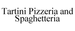 TARTINI PIZZERIA AND SPAGHETTERIA trademark