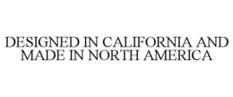 DESIGNED IN CALIFORNIA AND MADE IN NORTH AMERICA trademark