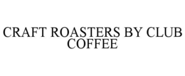 CRAFT ROASTERS BY CLUB COFFEE trademark