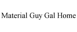 MATERIAL GUY GAL HOME trademark