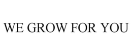 WE GROW FOR YOU trademark