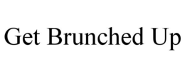 GET BRUNCHED UP trademark
