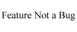 FEATURE NOT A BUG trademark