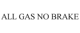 ALL GAS NO BRAKE trademark