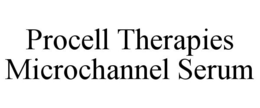 PROCELL THERAPIES MICROCHANNEL SERUM trademark