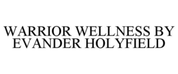 WARRIOR WELLNESS BY EVANDER HOLYFIELD trademark