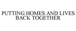 PUTTING HOMES AND LIVES BACK TOGETHER trademark