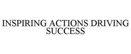INSPIRING ACTIONS DRIVING SUCCESS trademark