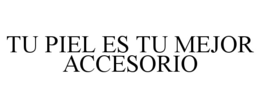 TU PIEL ES TU MEJOR ACCESORIO trademark