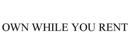 OWN WHILE YOU RENT trademark