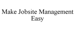 MAKE JOBSITE MANAGEMENT EASY trademark