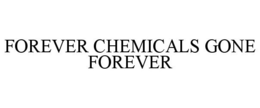 FOREVER CHEMICALS GONE FOREVER trademark