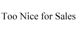 TOO NICE FOR SALES trademark