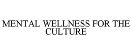 MENTAL WELLNESS FOR THE CULTURE trademark