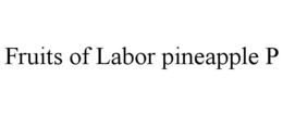 FRUITS OF LABOR PINEAPPLE P trademark