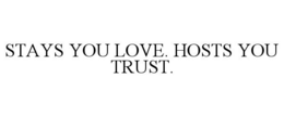 STAYS YOU LOVE. HOSTS YOU TRUST. trademark