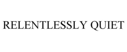 RELENTLESSLY QUIET trademark