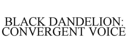 BLACK DANDELION: CONVERGENT VOICE trademark