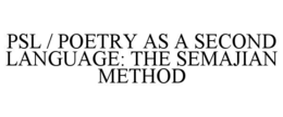 PSL / POETRY AS A SECOND LANGUAGE: THE SEMAJIAN METHOD trademark