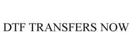 DTF TRANSFERS NOW trademark