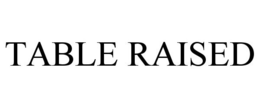 TABLE RAISED trademark