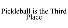 PICKLEBALL IS THE THIRD PLACE trademark