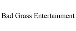 BAD GRASS ENTERTAINMENT trademark
