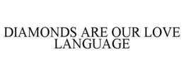DIAMONDS ARE OUR LOVE LANGUAGE trademark