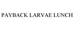 PAYBACK LARVAE LUNCH trademark